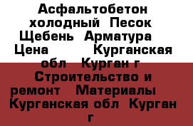 Асфальтобетон холодный; Песок; Щебень; Арматура. › Цена ­ 200 - Курганская обл., Курган г. Строительство и ремонт » Материалы   . Курганская обл.,Курган г.